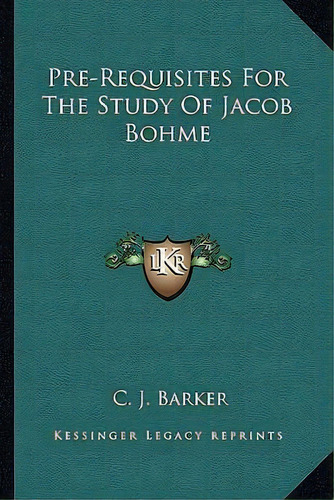 Pre-requisites For The Study Of Jacob Bohme, De C J Barker. Editorial Kessinger Publishing, Tapa Blanda En Inglés