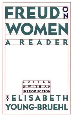 Freud On Women : A Reader - Elisabeth Young-bruehl