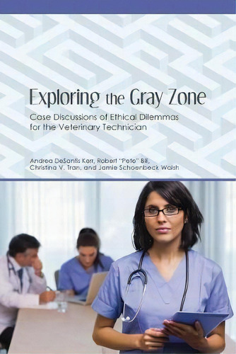Exploring The Gray Zone: Case Discussions Of Ethical Dilemmas For The Veterinary Technician, De Andrea Desantis Kerr., Vol. 1. Editorial Purdue University Press, Tapa Blanda En Inglés