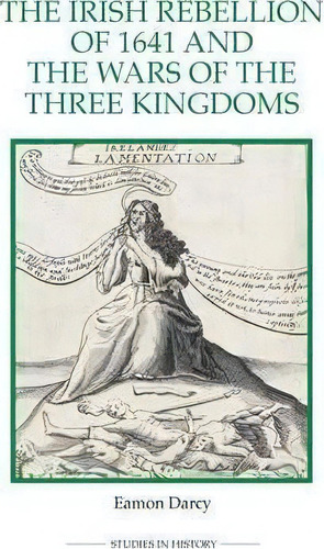 The Irish Rebellion Of 1641 And The Wars Of The Three Kingdoms, De Eamon Darcy. Editorial Boydell Brewer Ltd, Tapa Blanda En Inglés