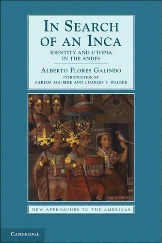 New Approaches To The Americas: In Search Of An Inca: Identity And Utopia In The Andes, De Alberto Flores Galindo. Editorial Cambridge University Press, Tapa Blanda En Inglés