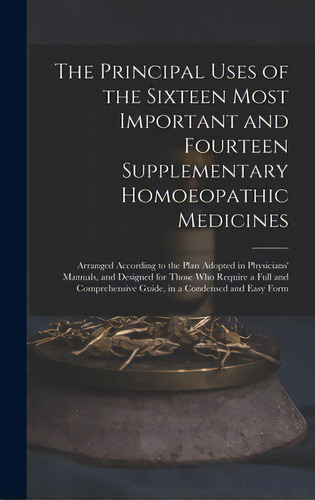 The Principal Uses Of The Sixteen Most Important And Fourteen Supplementary Homoeopathic Medicine..., De Anonymous. Editorial Legare Street Pr, Tapa Dura En Inglés