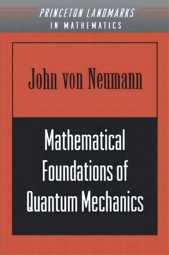 Mathematical Foundations Of Quantum Mechanics, De John Von Neumann. Editorial Princeton University Press, Tapa Blanda En Inglés