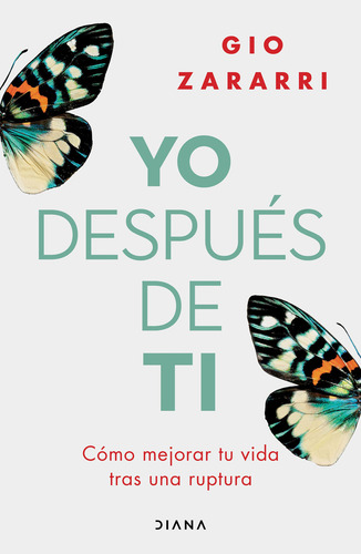 Yo Después De Ti. Cómo Mejorar Tu Vida Tras Una Ruptura, De Zararri, Gio. Editorial Diana, Tapa Blanda, Edición 01 En Español, 2024