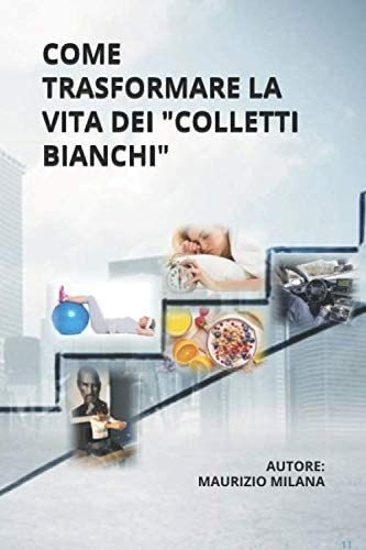 Libro: Come Trasformare La Vita Dei  Colletti Bianchi  (ital