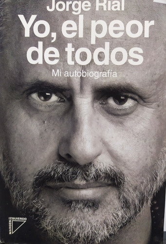 Yo, El Peor De Todos. Mi Autobiografía Por Jorge Rial