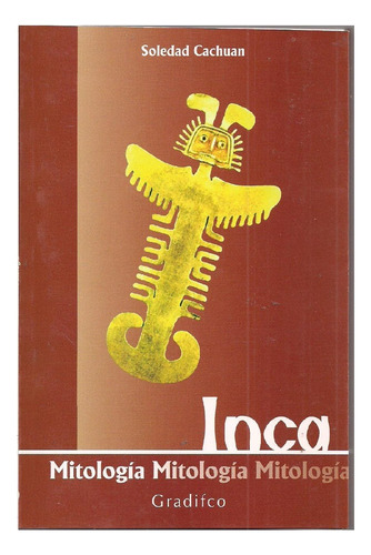 Mitología Inca, Soledad Cachuan, Editorial Gradifco.