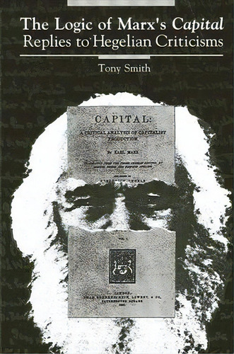 Logic Of Marx's Capital, The : Replies To Hegelian Criticisms, De Tony Smith. Editorial State University Of New York Press, Tapa Blanda En Inglés
