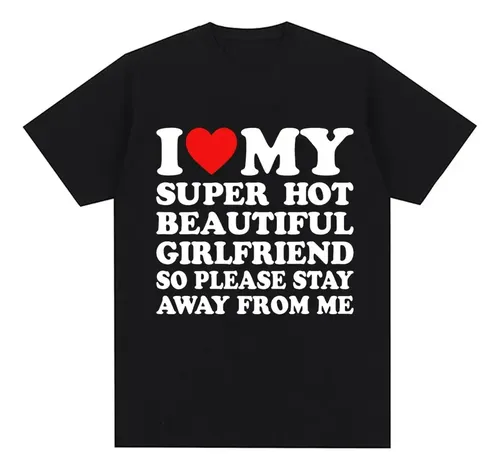 Camiseta Engraçada Xz I Love My Super Hot Girlfriend So Plea