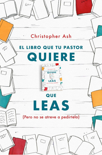 El Libro Que Tu Pastor Quiere Que Leas - Christopher Ash