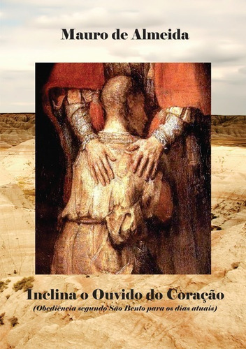 Inclina O Ouvido Do Coração: Obediência Segundo São Bento Para Os Dias Atuais, De Mauro De Almeida. Série Não Aplicável, Vol. 1. Editora Clube De Autores, Capa Mole, Edição 1 Em Português, 2015