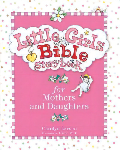 Little Girls Bible Storybook For Mothers And Daughters, De Carolyn Larsen. Editorial Baker Publishing Group, Tapa Dura En Inglés