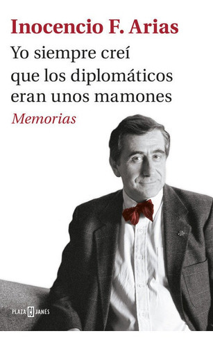 Yo Siempre Creãâ Que Los Diplomãâ¡ticos Eran Unos Mamones, De Arias, Inocencio F.. Editorial Plaza & Janes, Tapa Dura En Español