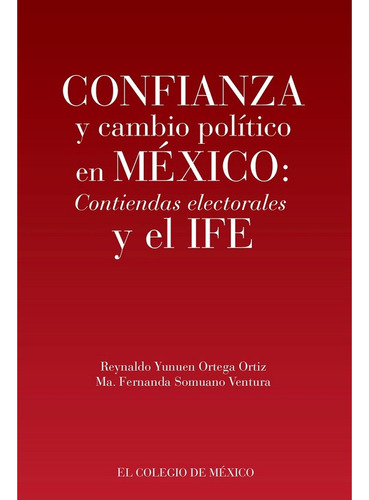 Confianza Y Cambio Político En México:, De Ortega Ortiz , Reynaldo Yunuen.somuano Ventura , María Fernanda.. Editorial Colegio De México En Español