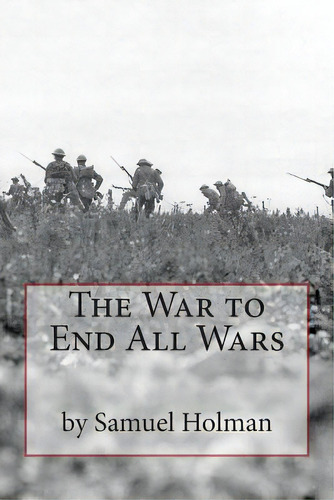 The War To End All Wars, De Holman, Samuel D.. Editorial Createspace, Tapa Blanda En Inglés
