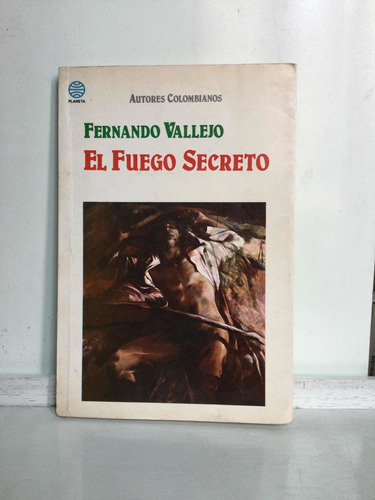 El Fuego Secreto - Fernando Vallejo - Planeta