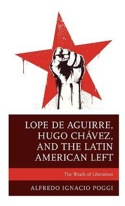 Libro Lope De Aguirre, Hugo Chavez, And The Latin America...