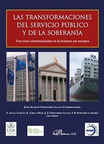 LAS TRANSFORMACIONES DEL SERVICIO PÚBLICO Y DE LA SOBERANÍA: TRES RETOS CONSTITUCIONALES EN LA FRONTERA SUR EUROPEA, de JOSÉ JOAQUÍN FERNÁNDEZ ALLÉS. Editorial DYKINSON, tapa blanda en español, 2019