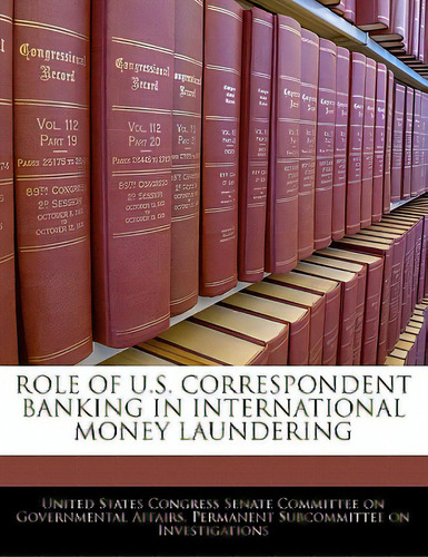 Role Of U.s. Correspondent Banking In International Money Laundering, De United States Gress Senate Committee. Editorial Bibliogov, Tapa Blanda En Inglés