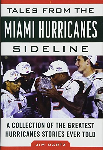 Tales From The Miami Hurricanes Sideline A Collection Of The