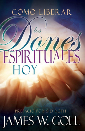 Como Liberar Los Dones Espirituales Hoy (edicion Espanola)
