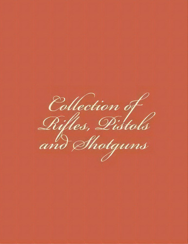 Collection Of Rifles, Pistols And Shotguns, De Mr Brent Thompson. Editorial Createspace Independent Publishing Platform, Tapa Blanda En Inglés