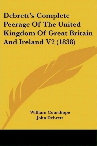 Debrett's Complete Peerage Of The United Kingdom Of Great Britain And Ireland V2 (1838), De William Courthope. Editorial Kessinger Publishing, Tapa Blanda En Inglés