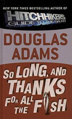 So Long, And Thanks For All The Fish - Douglas Adams