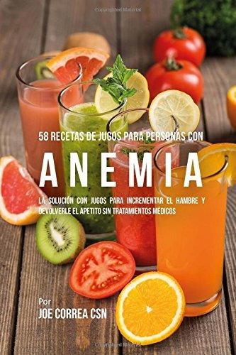 Libro : 58 Recetas De Jugos Para Personas Con Anemia: La ...