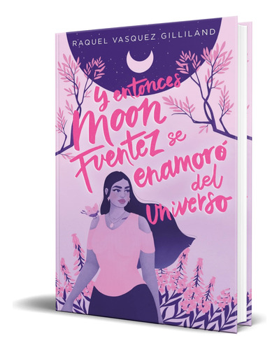 Y entonces Moon Fuentez se enamoró del universo, de Raquel Vasquez Gilliland. Editorial TBR, tapa blanda en español, 2023