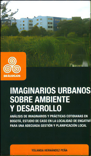 Imaginarios Urbanos Sobre Ambiente Y Desarrollo, De Yolanda Hernández Peña. Serie 9588723662, Vol. 1. Editorial U. Distrital Francisco José De C, Tapa Blanda, Edición 2012 En Español, 2012