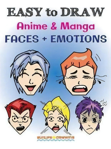 Easy To Draw Anime & Manga Faces + Emotions : Step By Step, De Sunlife Drawing. Editorial Createspace Independent Publishing Platform En Inglés