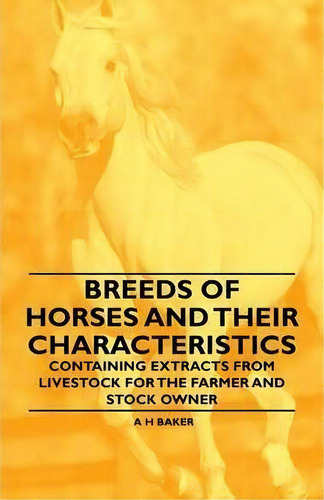 Breeds Of Horses And Their Characteristics - Containing Extracts From Livestock For The Farmer An..., De A H Baker. Editorial Read Books, Tapa Blanda En Inglés