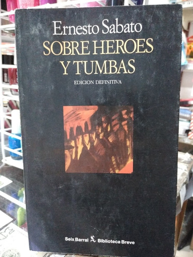 Sobre Héroes Y Tumbas Ernesto Sábato Seix Barral