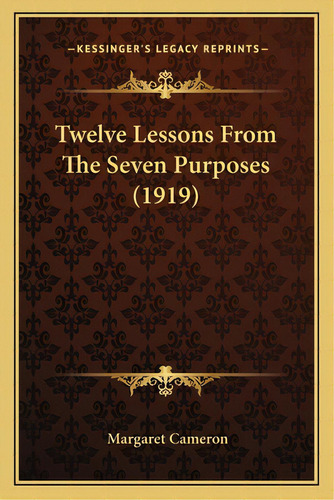 Twelve Lessons From The Seven Purposes (1919), De Cameron, Margaret. Editorial Kessinger Pub Llc, Tapa Blanda En Inglés