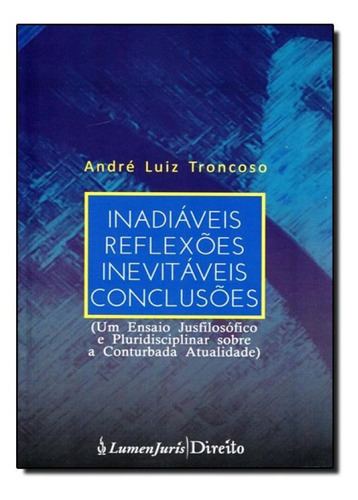 Inadiáveis Reflexões Inevitáveis Conclusões: Um Ensaio J, De Andre Luiz Troncoso. Editora Lumen Juris, Capa Mole Em Português