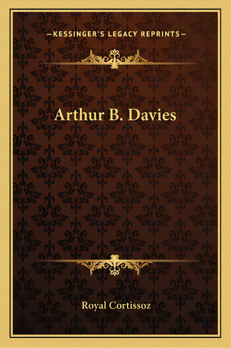 Arthur B. Davies, De Cortissoz, Royal. Editorial Kessinger Pub Llc, Tapa Blanda En Inglés