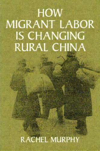 Cambridge Modern China Series: How Migrant Labor Is Changing Rural China, De Rachel Murphy. Editorial Cambridge University Press, Tapa Blanda En Inglés