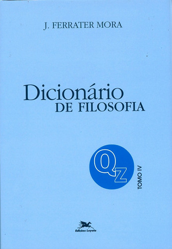 Dicionário de Filosofia - Tomo 4: Q-Z: Tomo 4: Verbetes iniciados em Q até iniciados em Z, inclusive, de Mora, José Ferrater. Editora Associação Nóbrega de Educação e Assistência Social,Editorial Ariel, capa dura em português, 2001