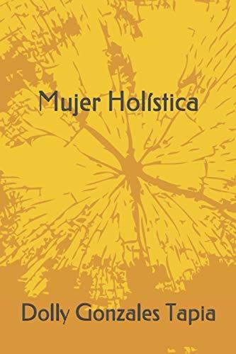 Mujer Holistica, de Dolly Gonzales Tapia. Editorial Independently Published, tapa blanda en español, 2020