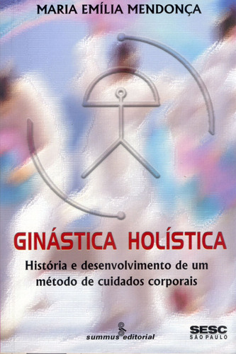 Ginástica holística: história e desenvolvimento de método de cuidados corporais, de Mendonca, Maria Emilia. Editora Summus Editorial Ltda., capa mole em português, 2000