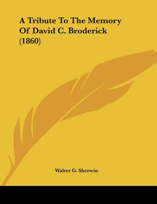 Libro A Tribute To The Memory Of David C. Broderick (1860...