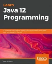 Comprar Learn Java 12 Programming : A Step-by-step Guide To Learning Essential Concepts In Java Se 10, 11..., De Nick Samoylov. Editorial Packt Publishing Limited, Tapa Blanda En Inglés