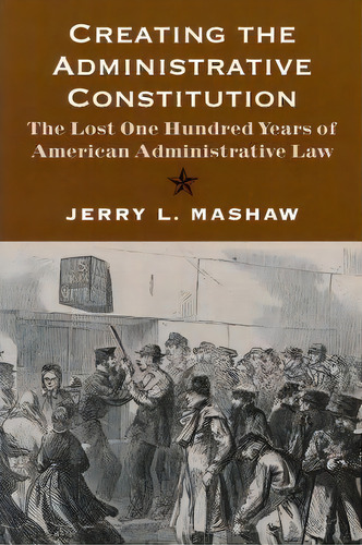 Creating The Administrative Constitution, De Jerry L. Mashaw. Editorial Yale University Press, Tapa Blanda En Inglés