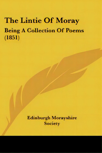 The Lintie Of Moray: Being A Collection Of Poems (1851), De Edinburgh Morayshire Society. Editorial Kessinger Pub Llc, Tapa Blanda En Inglés