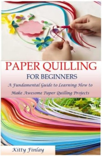 Libro: Paper Quilling For Beginners: A Fundamental Guide To 