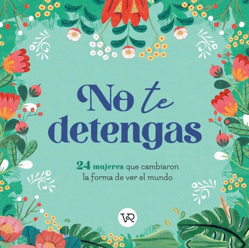 No Te Detengas: 24 Mujeres Que Cambiaron La Forma De Ver El