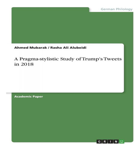 A Pragma-stylistic Study Of Trump's Tweets In 2018, De Ahmed Mubarak. Editorial Grin Verlag, Tapa Blanda En Inglés