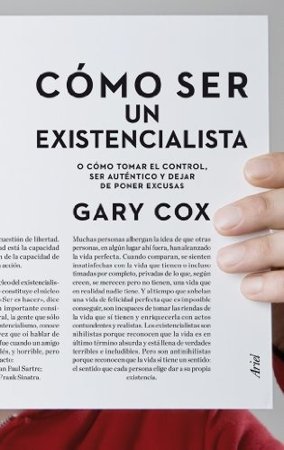 Como Ser Un Existencialista O Como Tomar El Control: Ser Autentic O Y Dejar De Poner Excusas, De Gary W. Cox., Vol. 0. Editorial Ariel, Tapa Blanda En Español, 2011