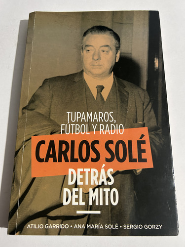 Libro Carlos Solé - Detrás Del Mito - Atilio Garrido